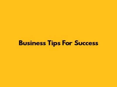 Business Tips For Success