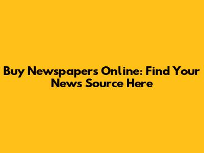 Buy Newspapers Online: Find Your News Source Here