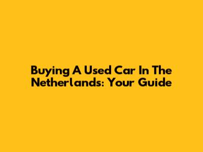 Buying A Used Car In The Netherlands: Your Guide