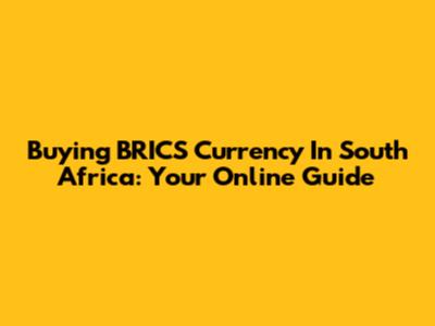 Buying BRICS Currency In South Africa: Your Online Guide