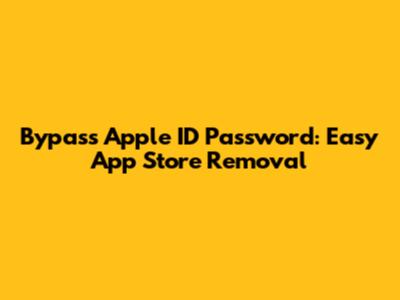 Bypass Apple ID Password: Easy App Store Removal