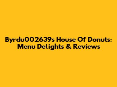 Byrdu002639's House Of Donuts: Menu Delights & Reviews