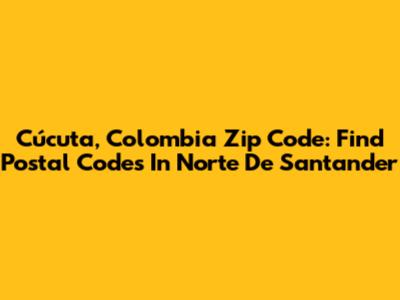 Cúcuta, Colombia Zip Code: Find Postal Codes In Norte De Santander