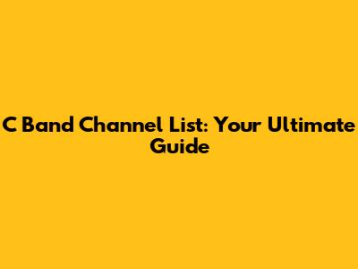 C Band Channel List: Your Ultimate Guide