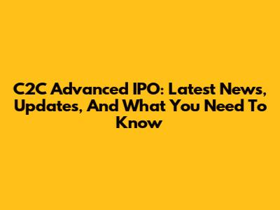 C2C Advanced IPO: Latest News, Updates, And What You Need To Know