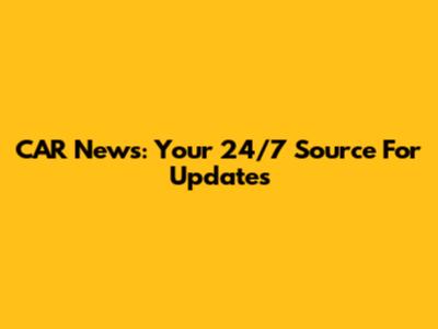 CAR News: Your 24/7 Source For Updates