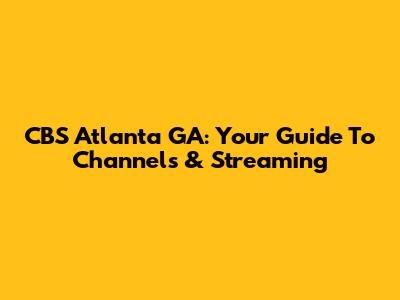 CBS Atlanta GA: Your Guide To Channels & Streaming