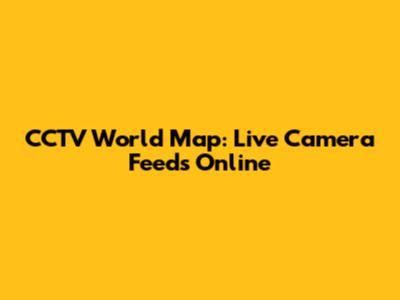 CCTV World Map: Live Camera Feeds Online