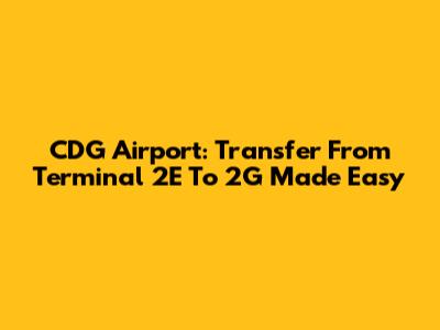 CDG Airport: Transfer From Terminal 2E To 2G Made Easy