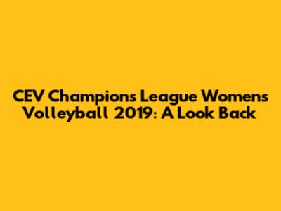 CEV Champions League Women's Volleyball 2019: A Look Back