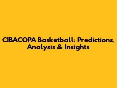 CIBACOPA Basketball: Predictions, Analysis & Insights
