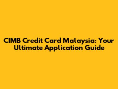 CIMB Credit Card Malaysia: Your Ultimate Application Guide