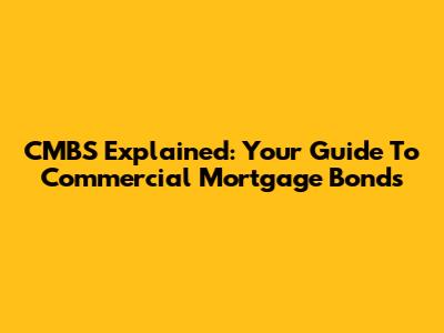 CMBS Explained: Your Guide To Commercial Mortgage Bonds
