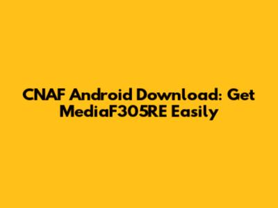 CNAF Android Download: Get MediaF305RE Easily