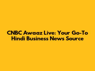 CNBC Awaaz Live: Your Go-To Hindi Business News Source