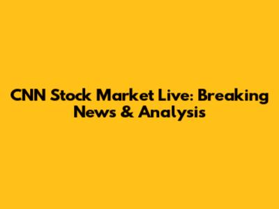 CNN Stock Market Live: Breaking News & Analysis