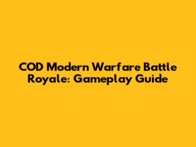 COD Modern Warfare Battle Royale: Gameplay Guide