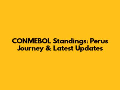 CONMEBOL Standings: Peru's Journey & Latest Updates