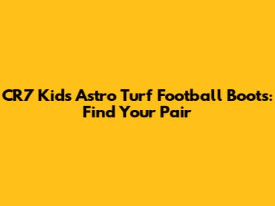 CR7 Kids' Astro Turf Football Boots: Find Your Pair