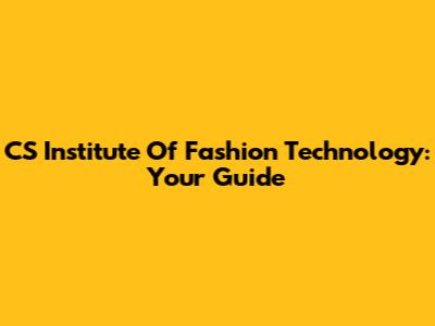 CS Institute Of Fashion Technology: Your Guide