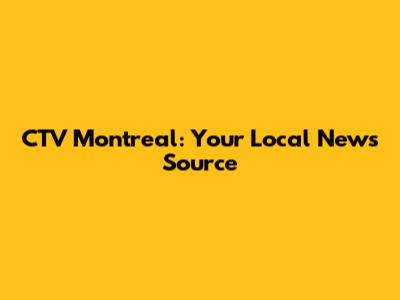 CTV Montreal: Your Local News Source