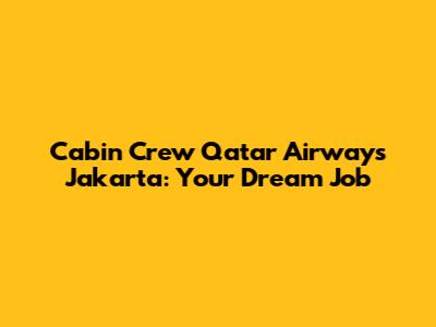 Cabin Crew Qatar Airways Jakarta: Your Dream Job