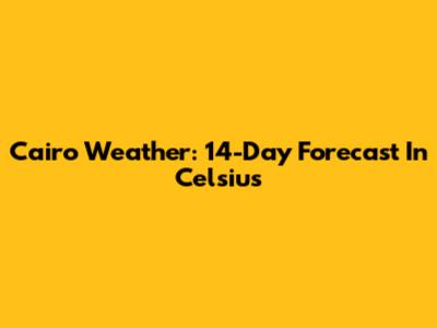 Cairo Weather: 14-Day Forecast In Celsius