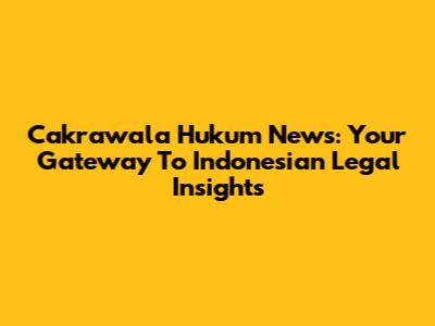 Cakrawala Hukum News: Your Gateway To Indonesian Legal Insights
