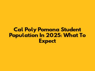 Cal Poly Pomona Student Population In 2025: What To Expect