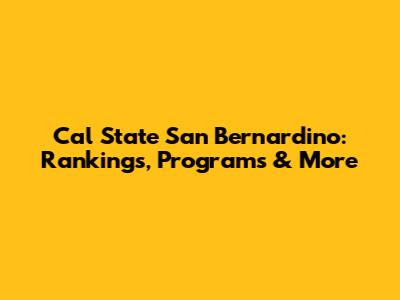 Cal State San Bernardino: Rankings, Programs & More