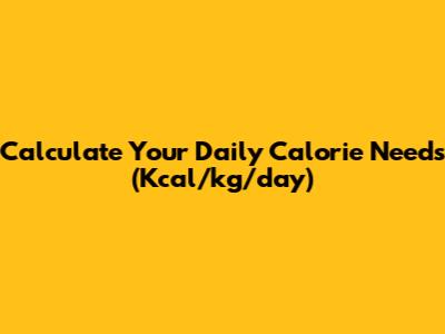 Calculate Your Daily Calorie Needs (Kcal/kg/day)