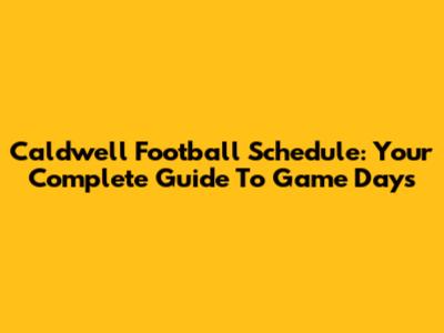 Caldwell Football Schedule: Your Complete Guide To Game Days