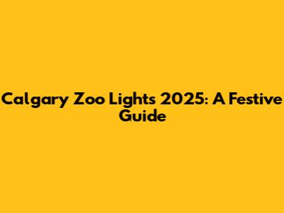 Calgary Zoo Lights 2025: A Festive Guide