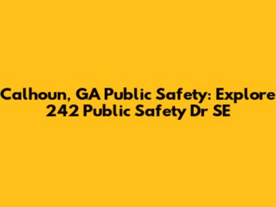 Calhoun, GA Public Safety: Explore 242 Public Safety Dr SE