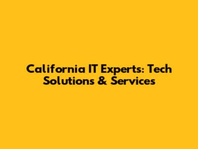 California IT Experts: Tech Solutions & Services