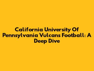 California University Of Pennsylvania Vulcans Football: A Deep Dive