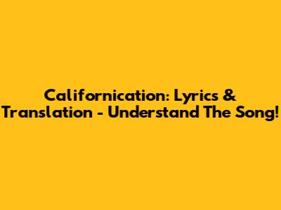 Californication: Lyrics & Translation - Understand The Song!