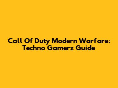 Call Of Duty Modern Warfare: Techno Gamerz Guide