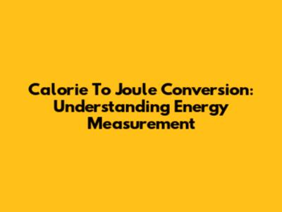 Calorie To Joule Conversion: Understanding Energy Measurement