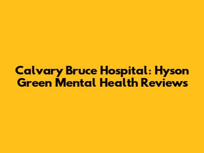 Calvary Bruce Hospital: Hyson Green Mental Health Reviews