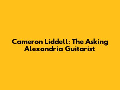 Cameron Liddell: The Asking Alexandria Guitarist