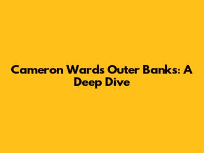 Cameron Ward's Outer Banks: A Deep Dive