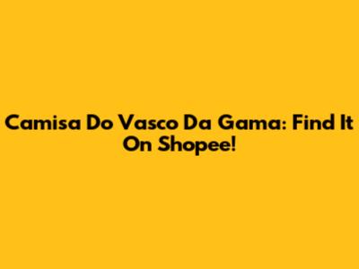 Camisa Do Vasco Da Gama: Find It On Shopee!