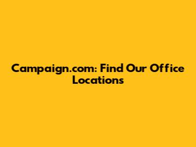 Campaign.com: Find Our Office Locations