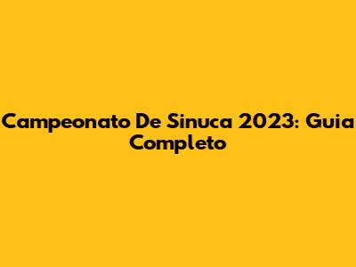 Campeonato De Sinuca 2023: Guia Completo