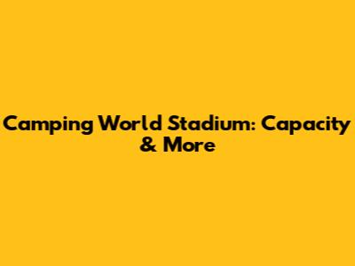 Camping World Stadium: Capacity & More