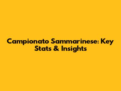Campionato Sammarinese: Key Stats & Insights
