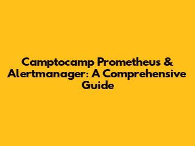 Camptocamp Prometheus & Alertmanager: A Comprehensive Guide