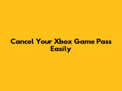 Cancel Your Xbox Game Pass Easily