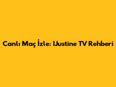 Canlı Maç İzle: IJustine TV Rehberi